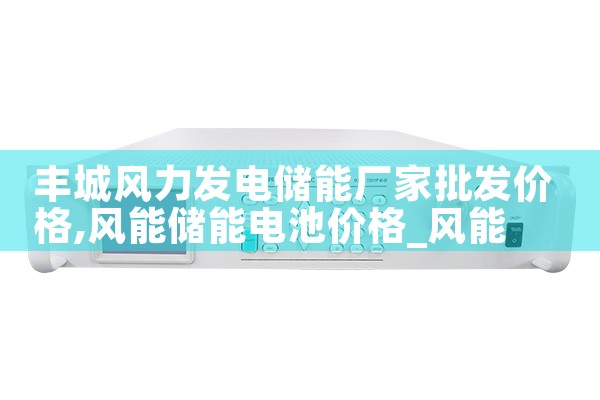 丰城风力发电储能厂家批发价格