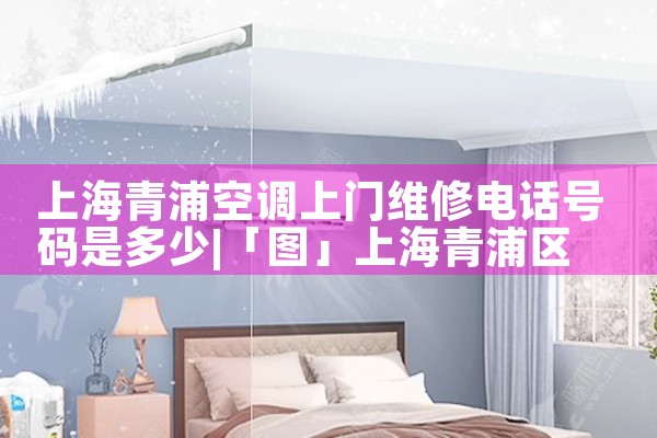 上海青浦空调上门维修电话号码是多少|24小时维修电话