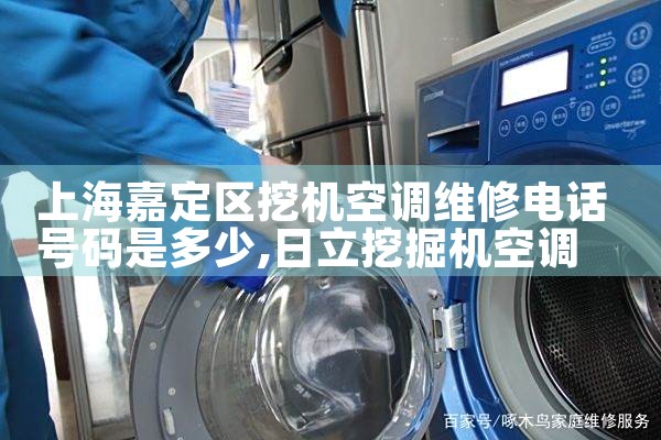上海嘉定区挖机空调维修电话号码是多少|24小时维修电话