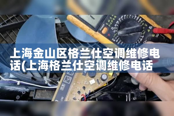 上海金山区格兰仕空调维修电话|24小时维修电话