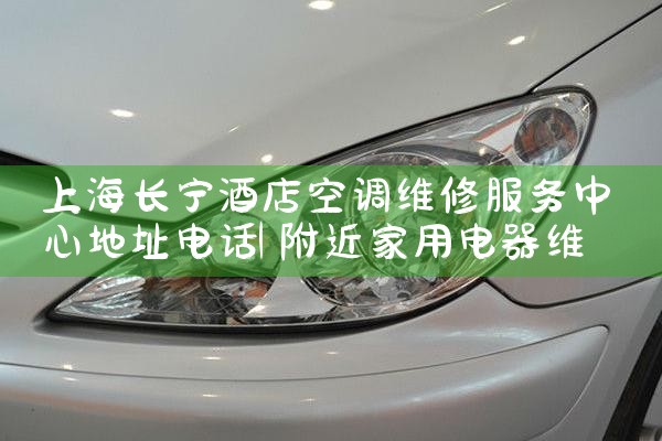 上海长宁酒店空调维修服务中心地址电话|同城维修客服中心