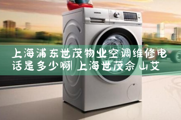 上海浦东世茂物业空调维修电话是多少啊|维修客服电话
