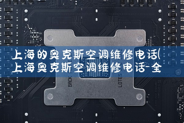 上海的奥克斯空调维修电话|同城上门服务